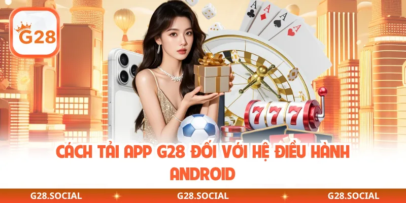 Cách tải app G28 đối với hệ điều hành Android