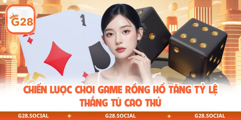 Chiến lược chơi game Rồng Hổ tăng tỷ lệ thắng từ cao thủ