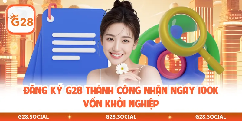 Đăng Ký G28 Thành Công Nhận Ngay 100k Vốn Khởi Nghiệp